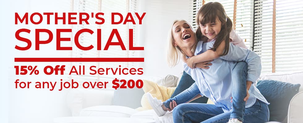 Mother Day Special 15% Off All Services. for any job over $200.
